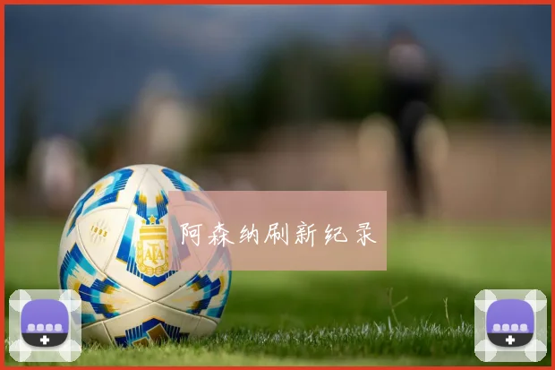阿森纳刷新纪录