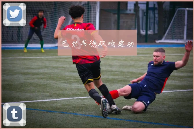 巴尔韦德双响建功