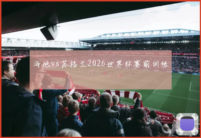 海地vs苏格兰2026世界杯赛前训练
