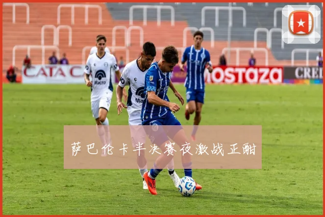 萨巴伦卡半决赛夜激战正酣