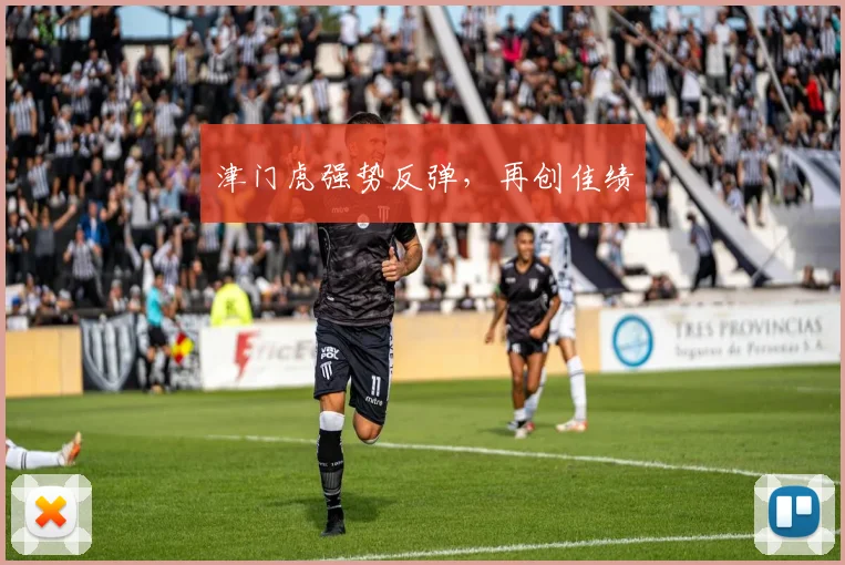 津门虎强势反弹，再创佳绩
