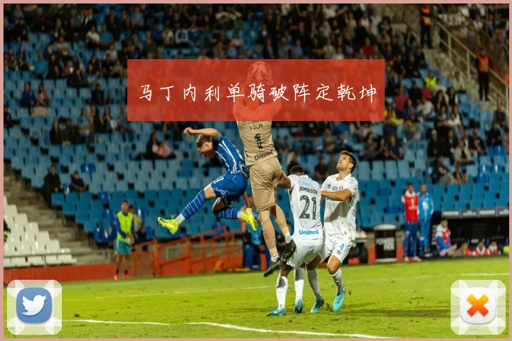 马丁内利单骑破阵定乾坤