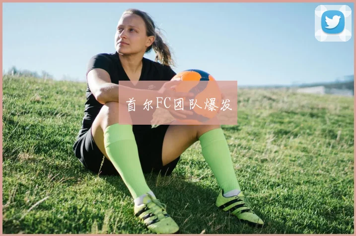 首尔FC团队爆发