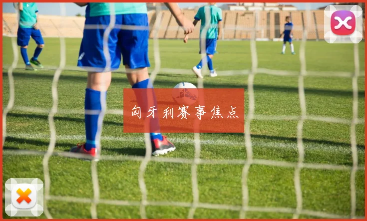 匈牙利赛事焦点