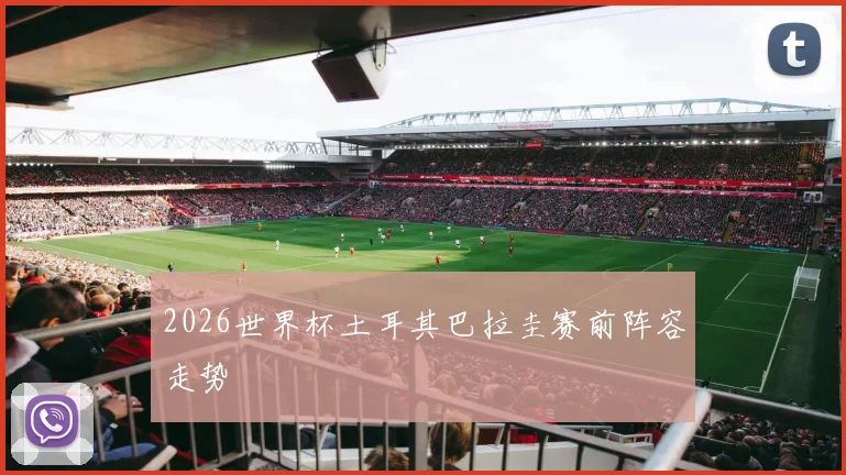 2026世界杯土耳其巴拉圭赛前阵容走势