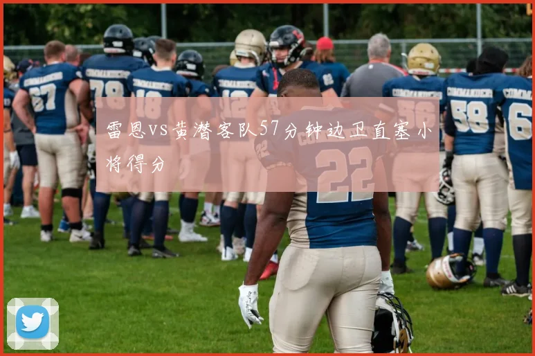 雷恩vs黄潜客队57分钟边卫直塞小将得分